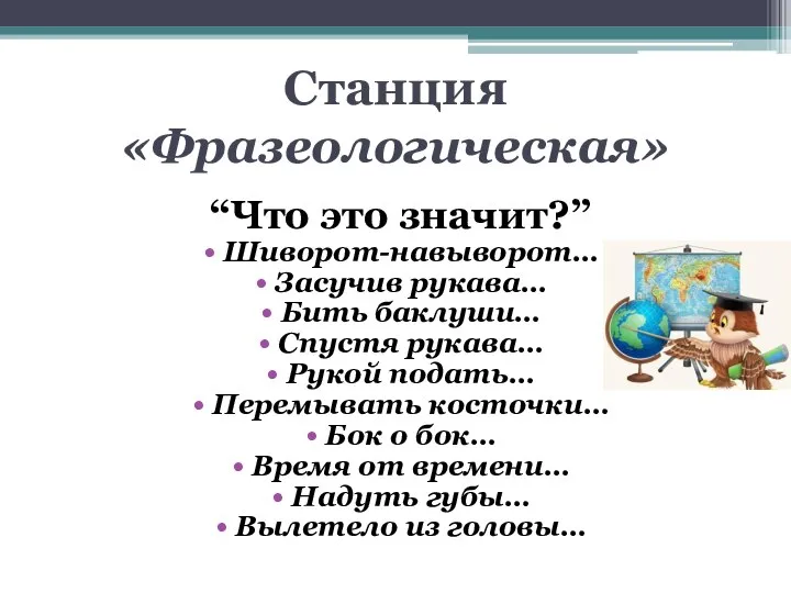 Станция «Фразеологическая» “Что это значит?” Шиворот-навыворот… Засучив рукава… Бить баклуши… Спустя рукава…