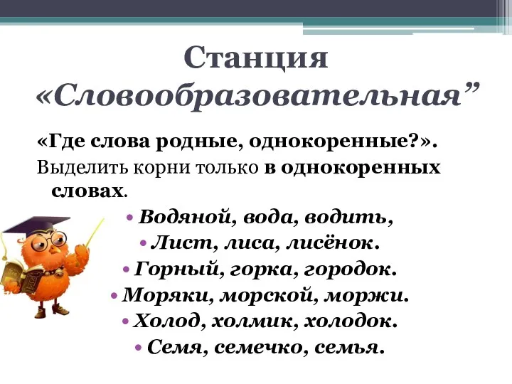 Станция «Словообразовательная” «Где слова родные, однокоренные?». Выделить корни только в однокоренных словах.