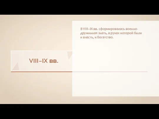 VIII–IX вв. В VIII–IX вв. сформировалась военно-дружинная знать, в руках которой были и власть, и богатство.