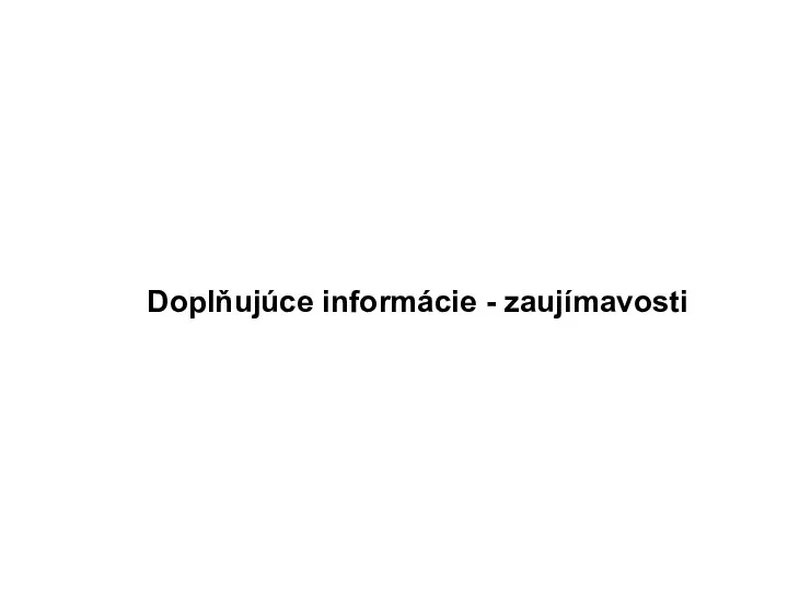 Doplňujúce informácie - zaujímavosti