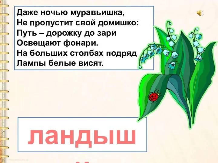 Даже ночью муравьишка, Не пропустит свой домишко: Путь – дорожку до зари