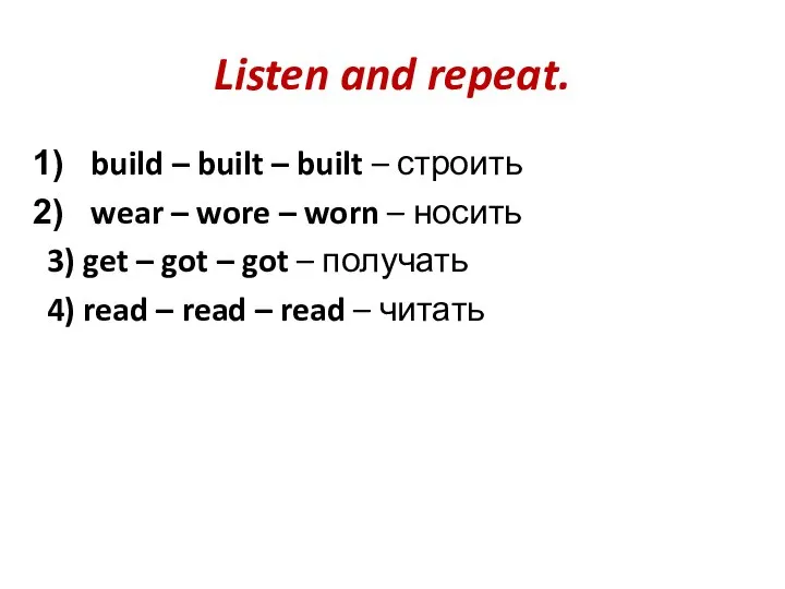 Listen and repeat. build – built – built – строить wear –
