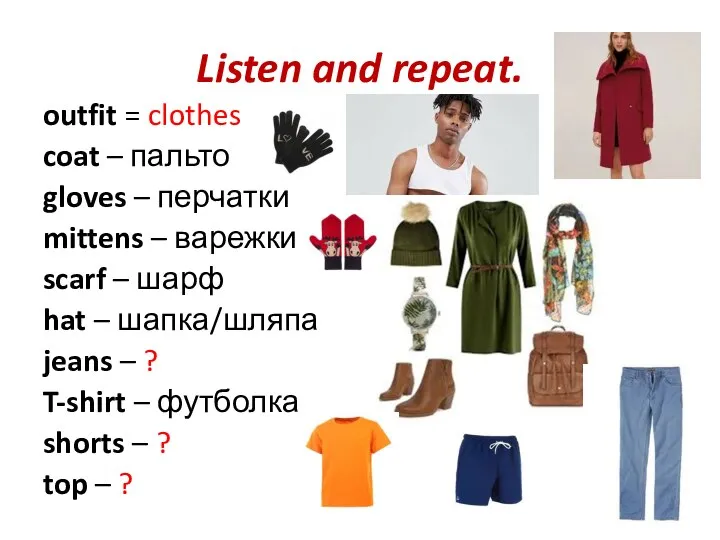 Listen and repeat. outfit = clothes coat – пальто gloves – перчатки