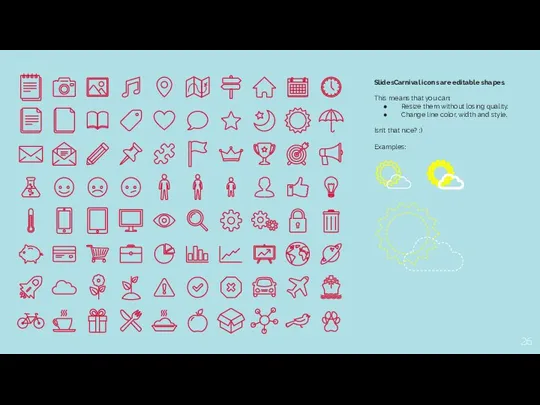 SlidesCarnival icons are editable shapes. This means that you can: Resize them