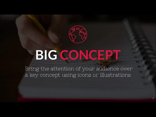 BIG CONCEPT Bring the attention of your audience over a key concept using icons or illustrations