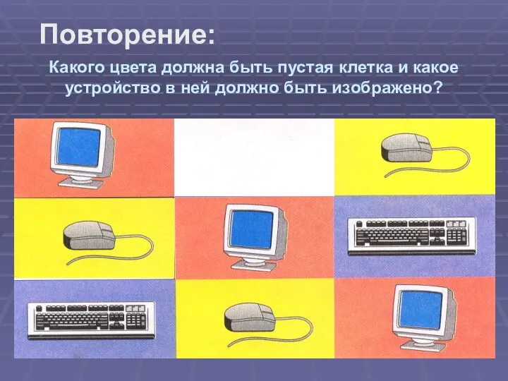 Какого цвета должна быть пустая клетка и какое устройство в ней должно быть изображено? Повторение: