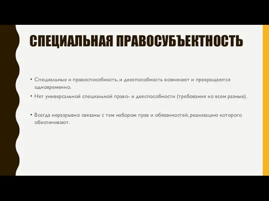 СПЕЦИАЛЬНАЯ ПРАВОСУБЪЕКТНОСТЬ Специальные и правоспособность, и дееспособность возникают и прекращаются одновременно. Нет