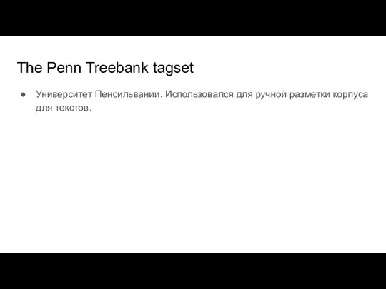 The Penn Treebank tagset Университет Пенсильвании. Использовался для ручной разметки корпуса для текстов.