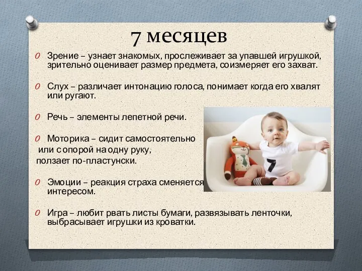 7 месяцев Зрение – узнает знакомых, прослеживает за упавшей игрушкой, зрительно оценивает