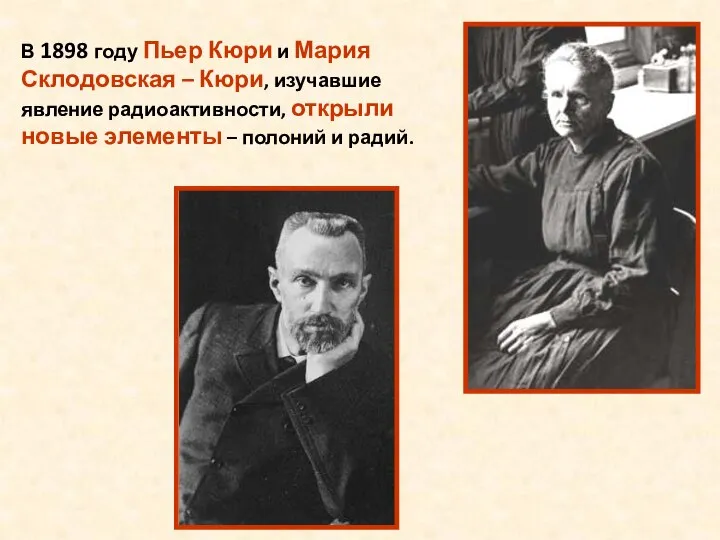 В 1898 году Пьер Кюри и Мария Склодовская – Кюри, изучавшие явление