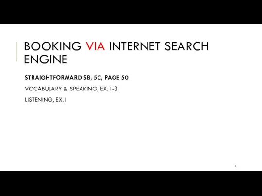 BOOKING VIA INTERNET SEARCH ENGINE STRAIGHTFORWARD SB, 5C, PAGE 50 VOCABULARY & SPEAKING, EX.1-3 LISTENING, EX.1