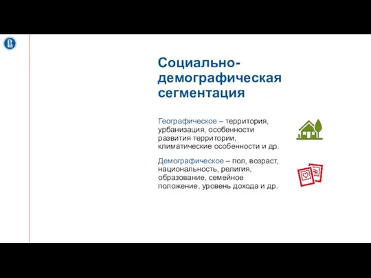 Социально-демографическая сегментация Географическое – территория, урбанизация, особенности развития территории, климатические особенности и