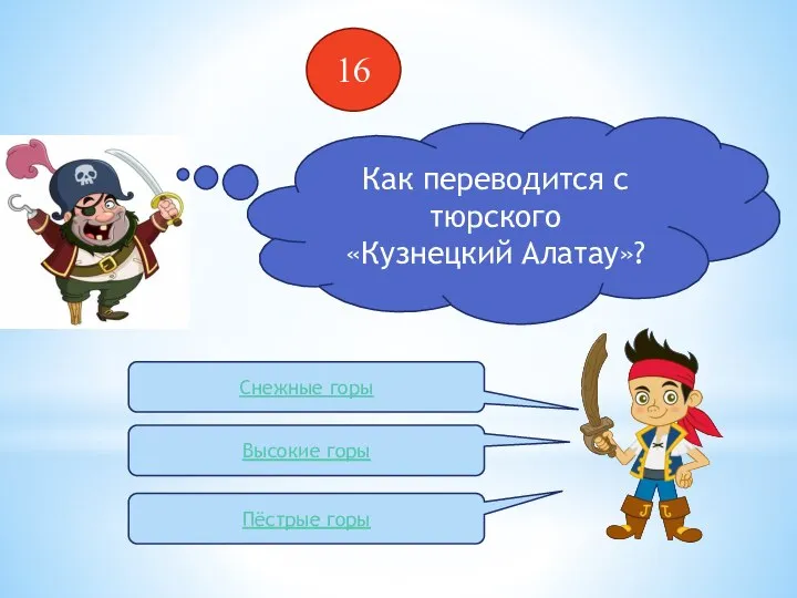 16 Как переводится с тюрского «Кузнецкий Алатау»? Снежные горы Высокие горы Пёстрые горы