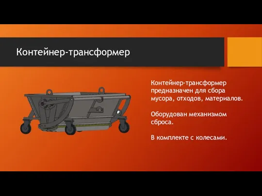 Контейнер-трансформер Контейнер-трансформер предназначен для сбора мусора, отходов, материалов. Оборудован механизмом сброса. В комплекте с колесами.