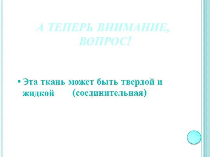 А ТЕПЕРЬ ВНИМАНИЕ, ВОПРОС! Эта ткань может быть твердой и жидкой (соединительная)