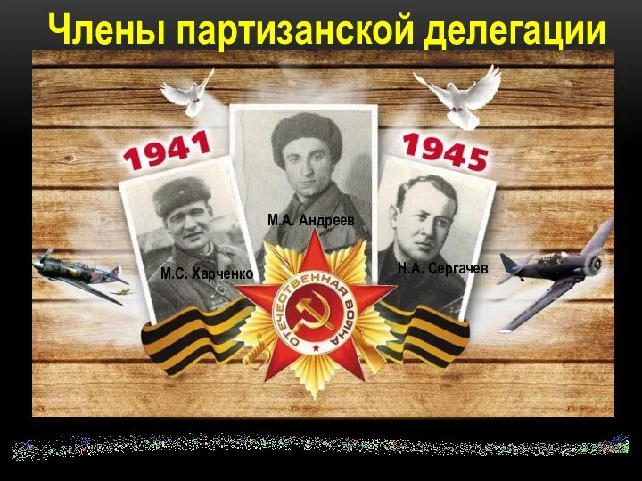 Члены партизанской делегации М.С. Харченко М.А. Андреев Н.А. Сергачев