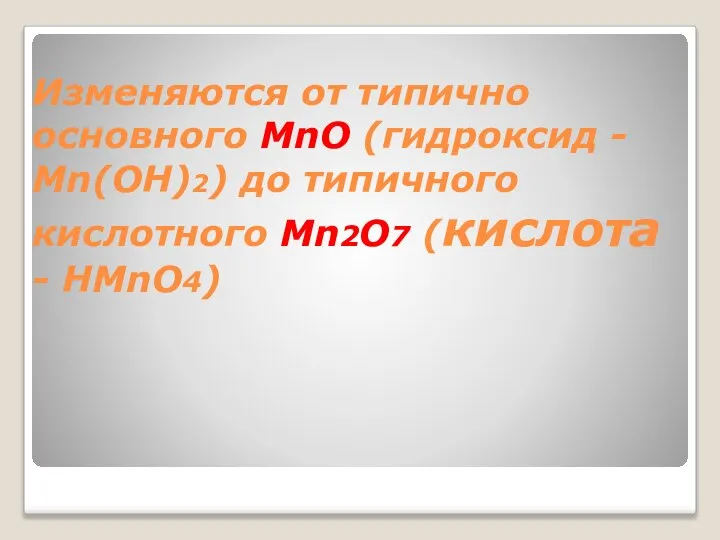 Изменяются от типично основного MnO (гидроксид - Mn(OH)2) до типичного кислотного Mn2O7 (кислота - HMnO4)