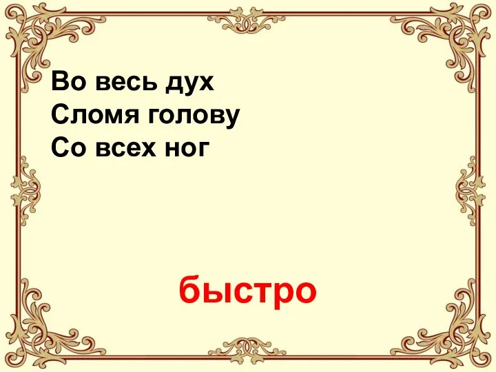 Во весь дух Сломя голову Со всех ног быстро