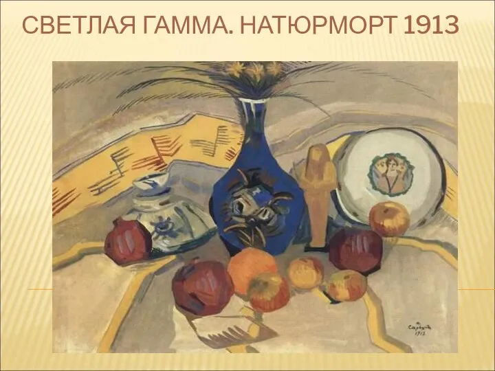 СВЕТЛАЯ ГАММА. НАТЮРМОРТ 1913