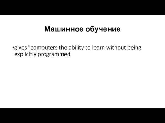 Машинное обучение gives "computers the ability to learn without being explicitly programmed