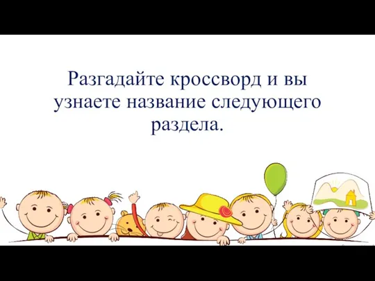 Разгадайте кроссворд и вы узнаете название следующего раздела.