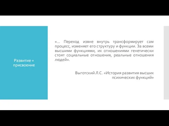 Развитие = присвоение «… Переход извне внутрь трансформирует сам процесс, изменяет его