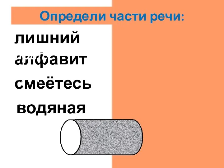 водяная прил. смеётесь гл. алфавит сущ. лишний прил. Определи части речи: