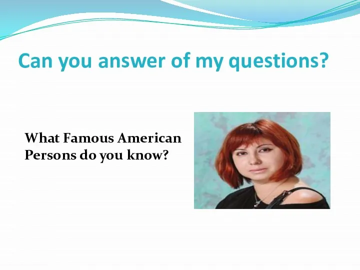 Can you answer of my questions? What Famous American Persons do you know?