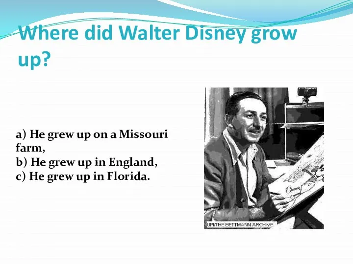Where did Walter Disney grow up? a) He grew up on a