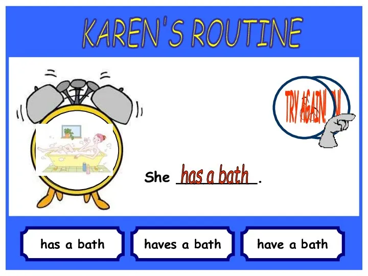 has a bath She _________. haves a bath have a bath KAREN'S