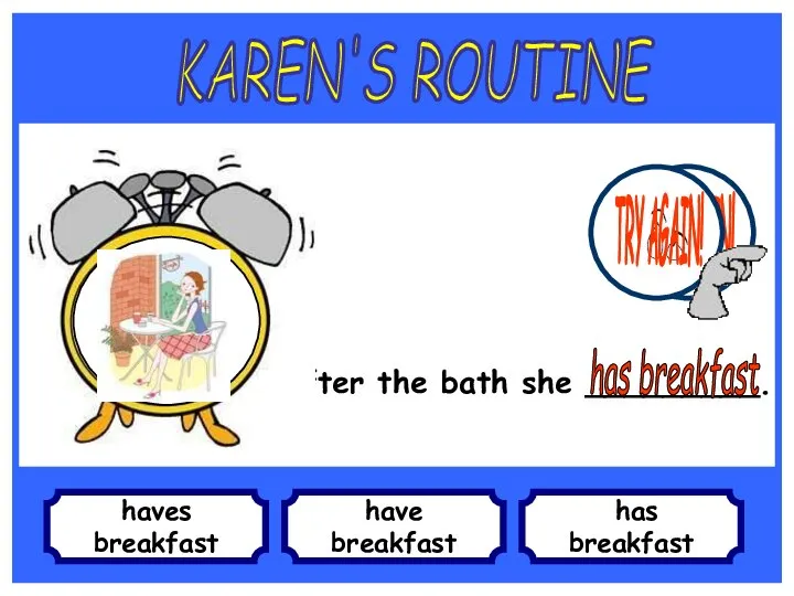 haves breakfast After the bath she _________. have breakfast has breakfast KAREN'S