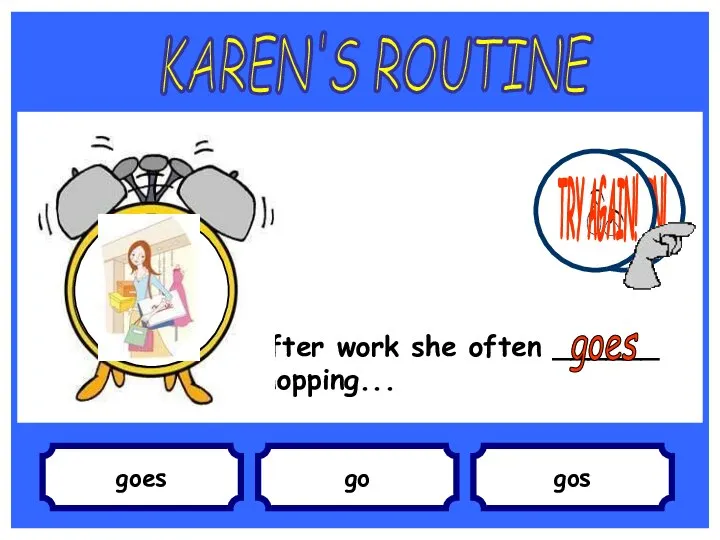 goes After work she often ______ shopping... go gos KAREN'S ROUTINE goes TRY AGAIN! TRY AGAIN!