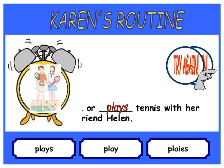 plays … or ______ tennis with her friend Helen. play plaies KAREN'S