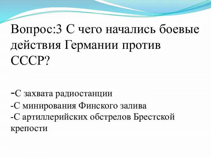 Вопрос:3 С чего начались боевые действия Германии против СССР? -С захвата радиостанции