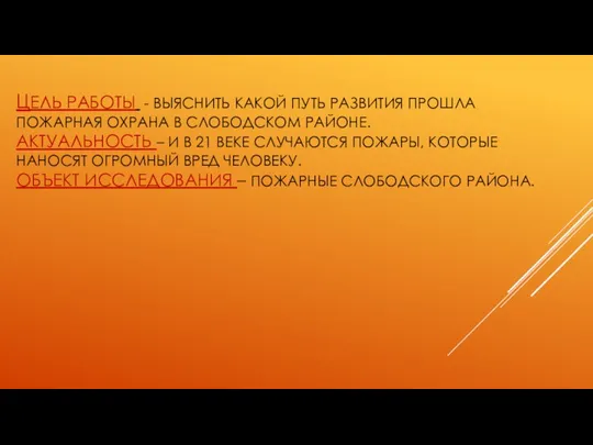 ЦЕЛЬ РАБОТЫ - ВЫЯСНИТЬ КАКОЙ ПУТЬ РАЗВИТИЯ ПРОШЛА ПОЖАРНАЯ ОХРАНА В СЛОБОДСКОМ