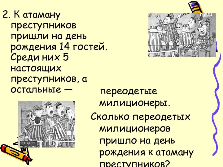 2. К атаману преступников пришли на день рождения 14 гостей. Среди них