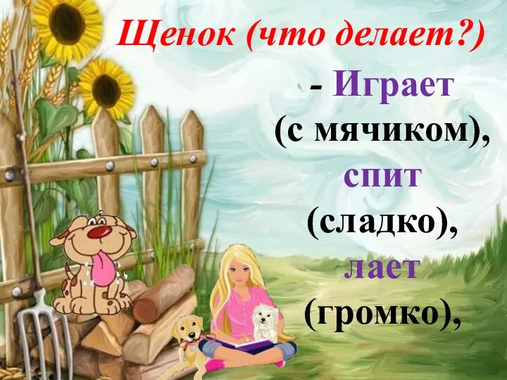 Щенок (что делает?) - Играет (с мячиком), спит (сладко), лает (громко),