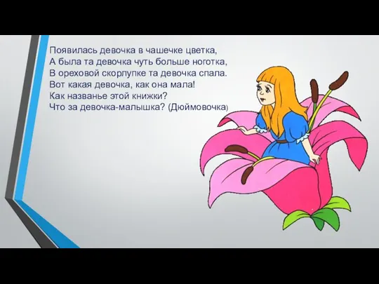 Появилась девочка в чашечке цветка, А была та девочка чуть больше ноготка,