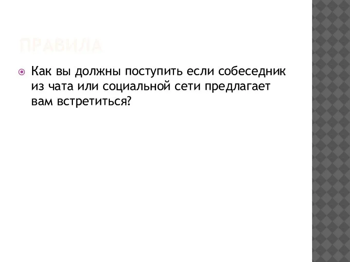 ПРАВИЛА Как вы должны поступить если собеседник из чата или социальной сети предлагает вам встретиться?