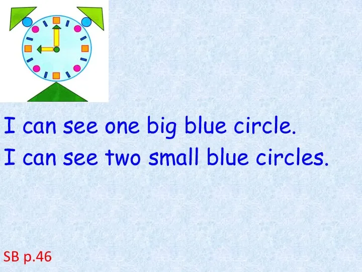 SB p.46 I can see two small blue circles. I can see one big blue circle.