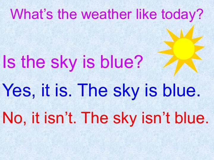 What’s the weather like today? No, it isn’t. The sky isn’t blue.