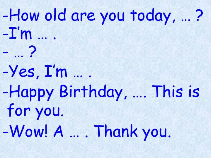 -How old are you today, … ? -I’m … . - …