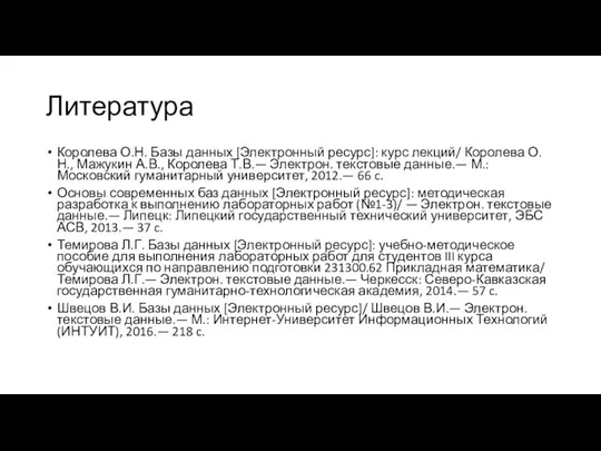 Литература Королева О.Н. Базы данных [Электронный ресурс]: курс лекций/ Королева О.Н., Мажукин