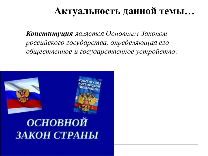 Актуальность данной темы… Конституция является Основным Законом российского государства, определяющая его общественное и государственное устройство.