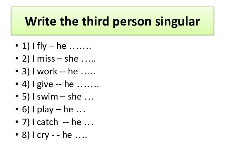 Write the third person singular 1) I fly – he ……. 2)