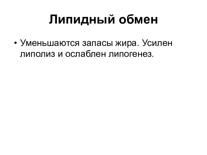 Липидный обмен Уменьшаются запасы жира. Усилен липолиз и ослаблен липогенез.