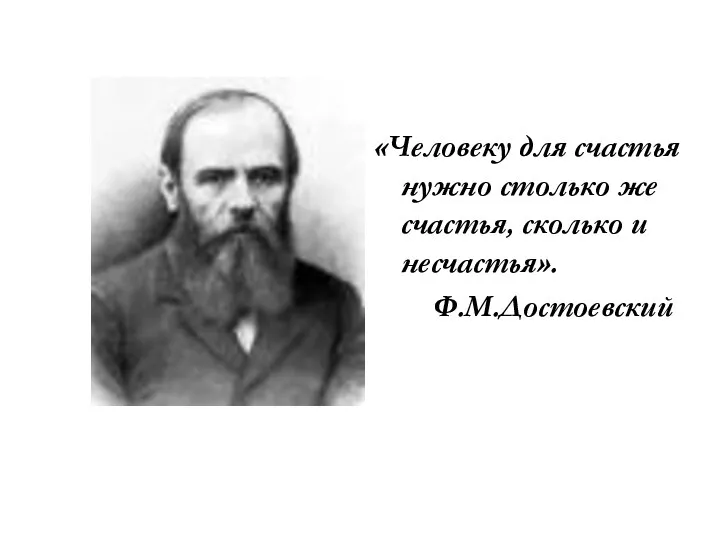 «Человеку для счастья нужно столько же счастья, сколько и несчастья». Ф.М.Достоевский