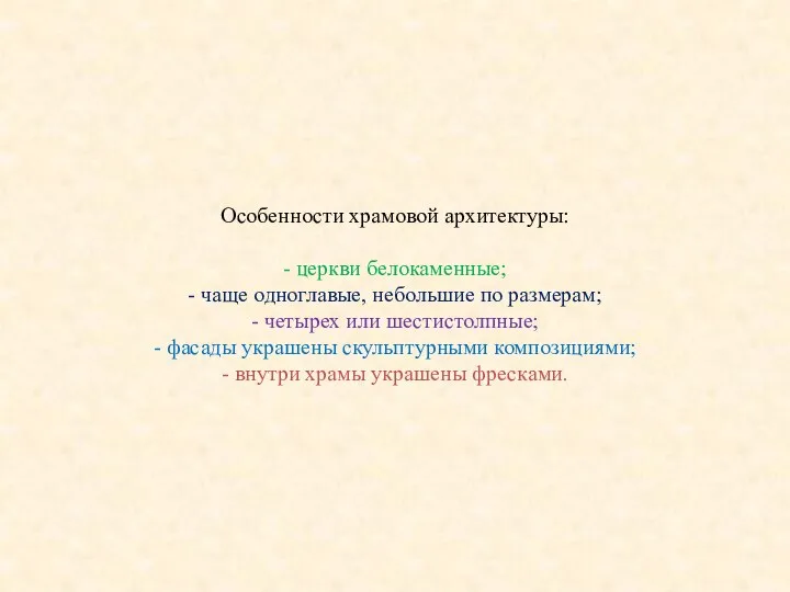 Особенности храмовой архитектуры: - церкви белокаменные; - чаще одноглавые, небольшие по размерам;