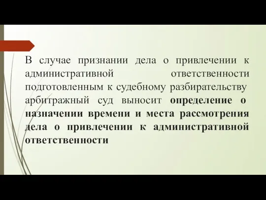 В случае признании дела о привлечении к административной ответственности подготовленным к судебному