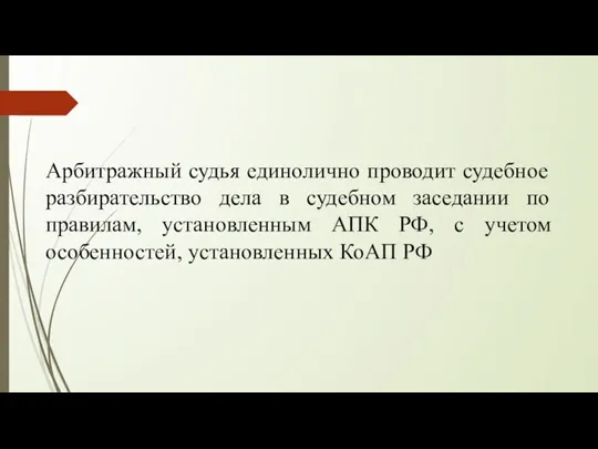 Арбитражный судья единолично проводит судебное разбирательство дела в судебном заседании по правилам,